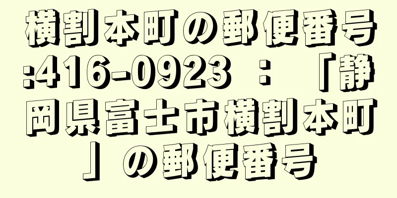 横割本町の郵便番号:416-0923 ： 「静岡県富士市横割本町」の郵便番号