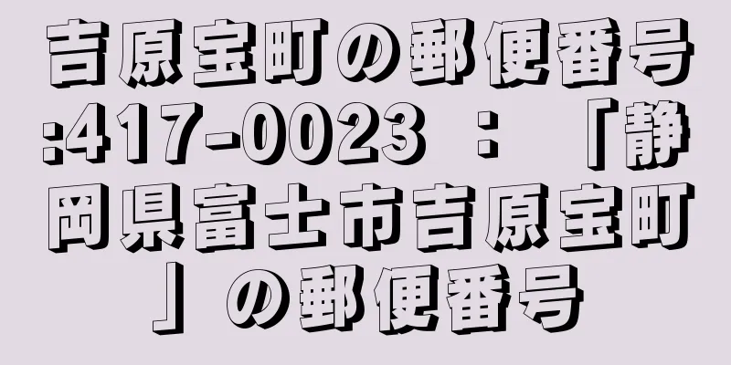 吉原宝町の郵便番号:417-0023 ： 「静岡県富士市吉原宝町」の郵便番号
