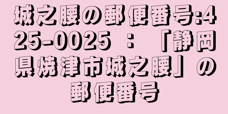 城之腰の郵便番号:425-0025 ： 「静岡県焼津市城之腰」の郵便番号