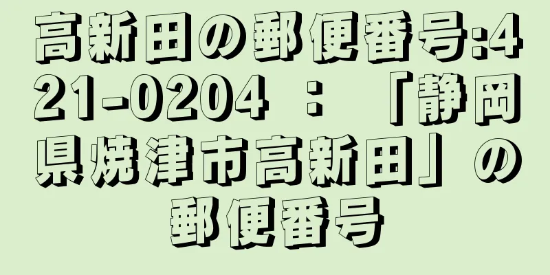 高新田の郵便番号:421-0204 ： 「静岡県焼津市高新田」の郵便番号