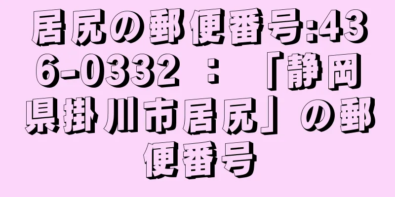 居尻の郵便番号:436-0332 ： 「静岡県掛川市居尻」の郵便番号