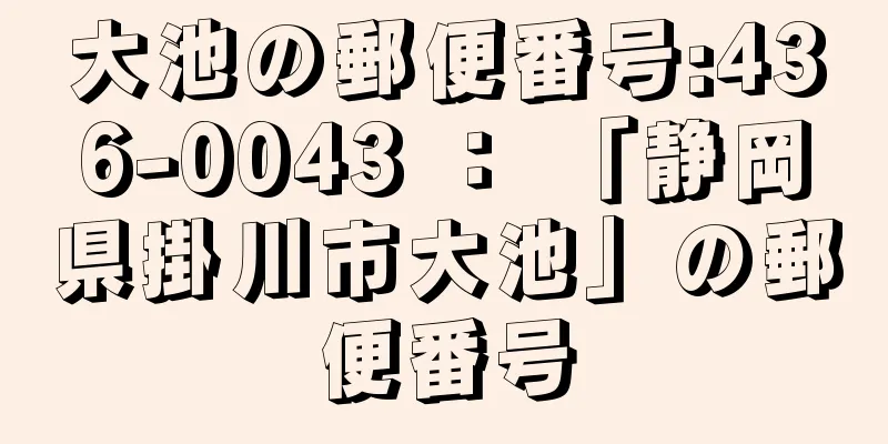 大池の郵便番号:436-0043 ： 「静岡県掛川市大池」の郵便番号