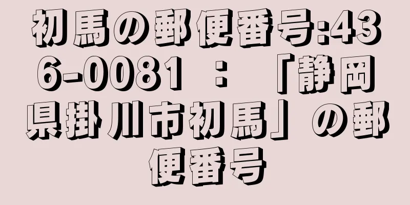 初馬の郵便番号:436-0081 ： 「静岡県掛川市初馬」の郵便番号