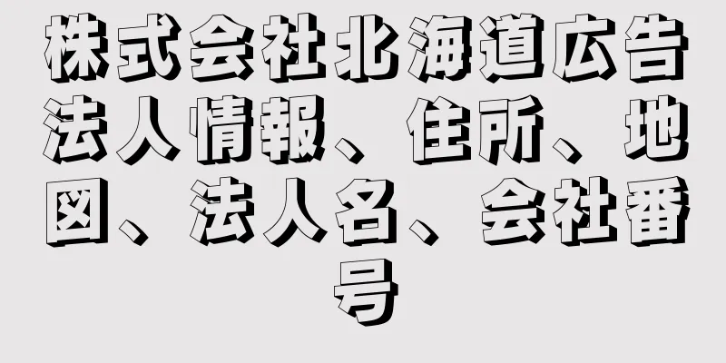 株式会社北海道広告法人情報、住所、地図、法人名、会社番号