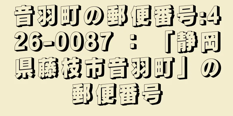 音羽町の郵便番号:426-0087 ： 「静岡県藤枝市音羽町」の郵便番号