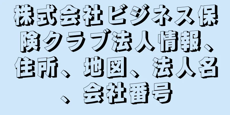 株式会社ビジネス保険クラブ法人情報、住所、地図、法人名、会社番号