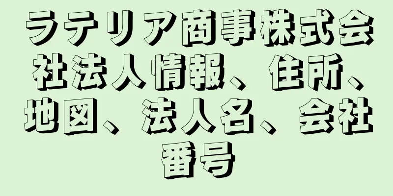 ラテリア商事株式会社法人情報、住所、地図、法人名、会社番号