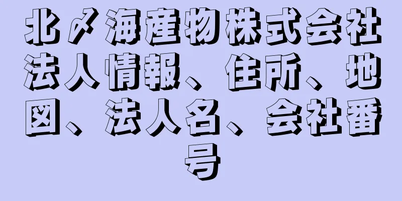 北〆海産物株式会社法人情報、住所、地図、法人名、会社番号