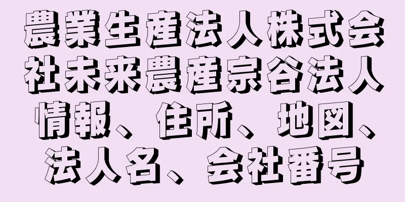 農業生産法人株式会社未来農産宗谷法人情報、住所、地図、法人名、会社番号
