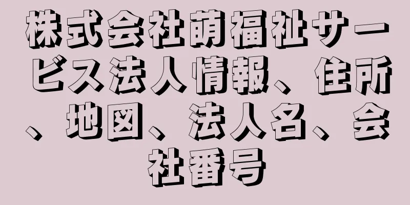 株式会社萌福祉サービス法人情報、住所、地図、法人名、会社番号