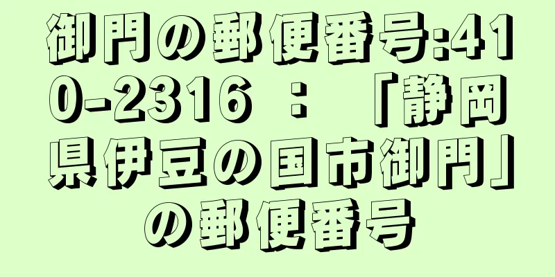 御門の郵便番号:410-2316 ： 「静岡県伊豆の国市御門」の郵便番号