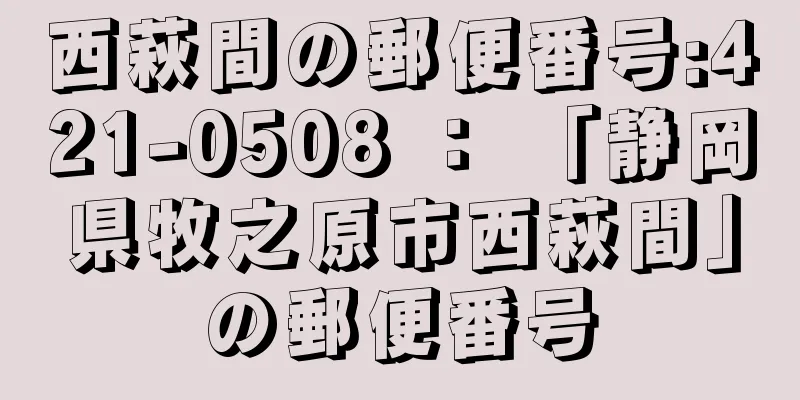 西萩間の郵便番号:421-0508 ： 「静岡県牧之原市西萩間」の郵便番号