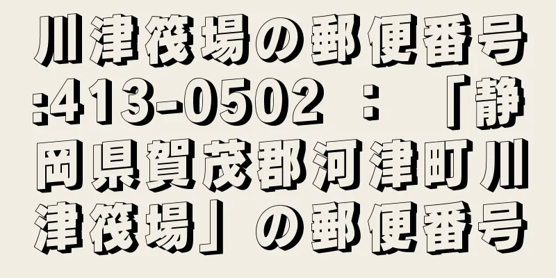 川津筏場の郵便番号:413-0502 ： 「静岡県賀茂郡河津町川津筏場」の郵便番号