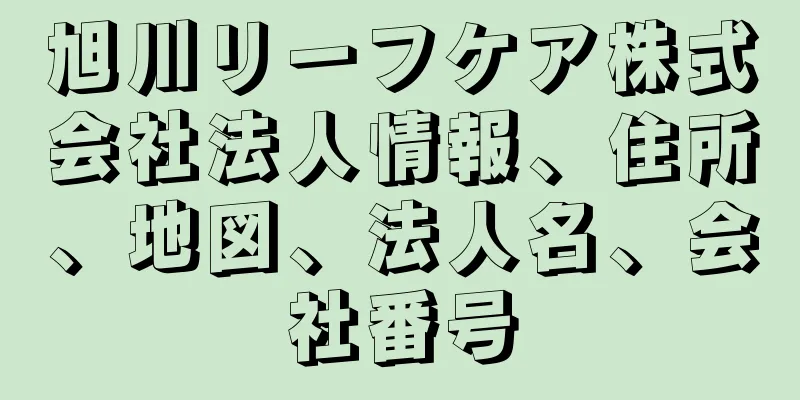 旭川リーフケア株式会社法人情報、住所、地図、法人名、会社番号