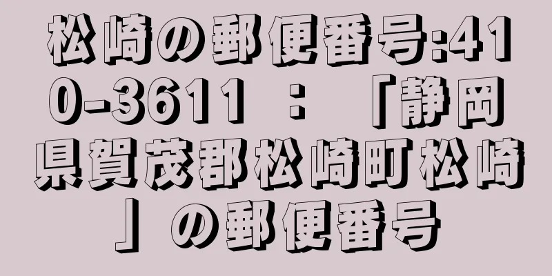 松崎の郵便番号:410-3611 ： 「静岡県賀茂郡松崎町松崎」の郵便番号