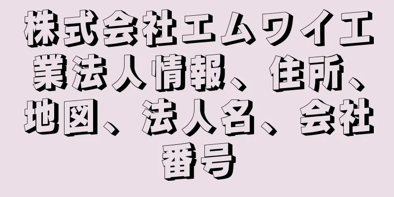 株式会社エムワイ工業法人情報、住所、地図、法人名、会社番号