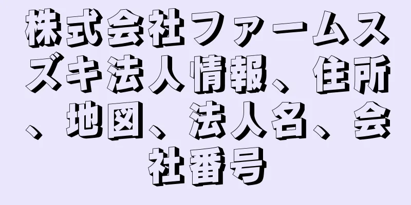 株式会社ファームスズキ法人情報、住所、地図、法人名、会社番号