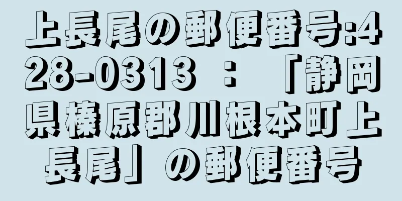 上長尾の郵便番号:428-0313 ： 「静岡県榛原郡川根本町上長尾」の郵便番号