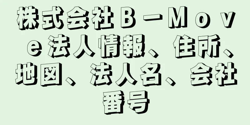 株式会社Ｂ－Ｍｏｖｅ法人情報、住所、地図、法人名、会社番号