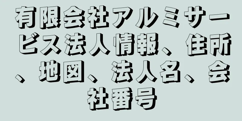 有限会社アルミサービス法人情報、住所、地図、法人名、会社番号