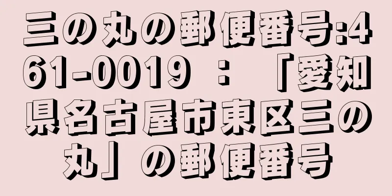 三の丸の郵便番号:461-0019 ： 「愛知県名古屋市東区三の丸」の郵便番号