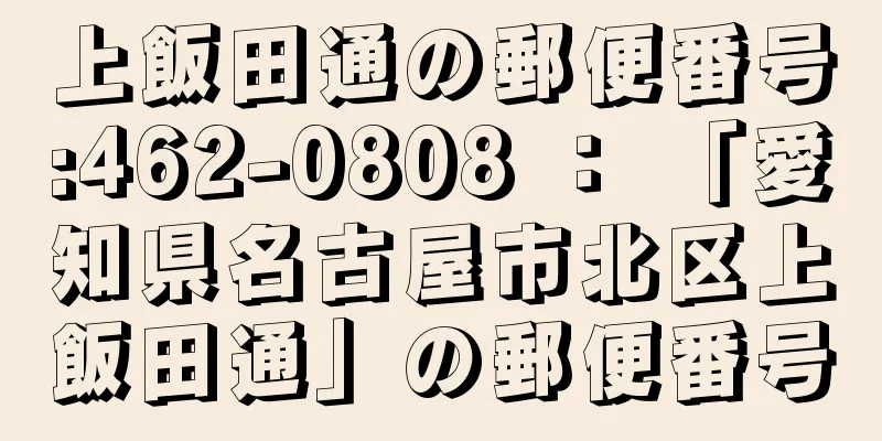 上飯田通の郵便番号:462-0808 ： 「愛知県名古屋市北区上飯田通」の郵便番号