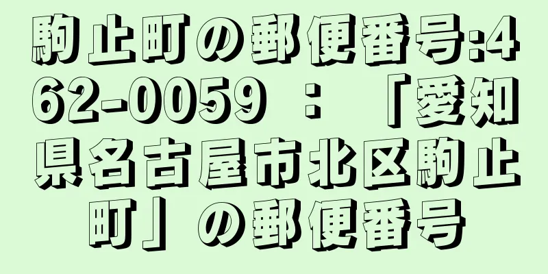 駒止町の郵便番号:462-0059 ： 「愛知県名古屋市北区駒止町」の郵便番号