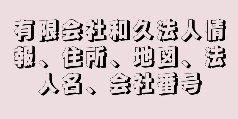 有限会社和久法人情報、住所、地図、法人名、会社番号