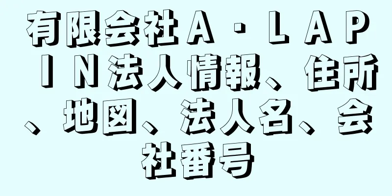 有限会社Ａ・ＬＡＰＩＮ法人情報、住所、地図、法人名、会社番号
