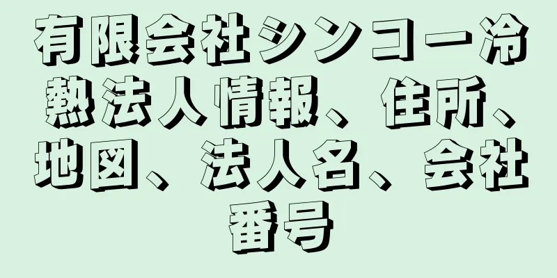 有限会社シンコー冷熱法人情報、住所、地図、法人名、会社番号