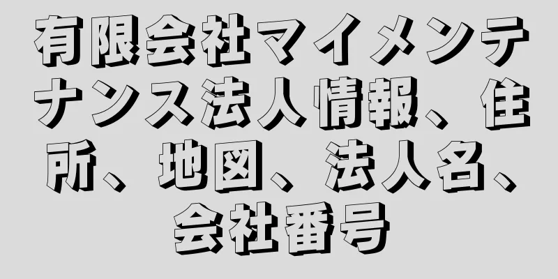 有限会社マイメンテナンス法人情報、住所、地図、法人名、会社番号