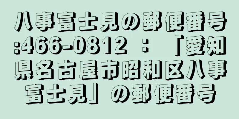 八事富士見の郵便番号:466-0812 ： 「愛知県名古屋市昭和区八事富士見」の郵便番号