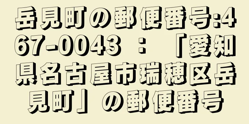 岳見町の郵便番号:467-0043 ： 「愛知県名古屋市瑞穂区岳見町」の郵便番号
