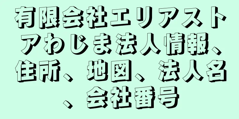 有限会社エリアストアわじま法人情報、住所、地図、法人名、会社番号