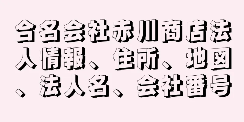合名会社赤川商店法人情報、住所、地図、法人名、会社番号