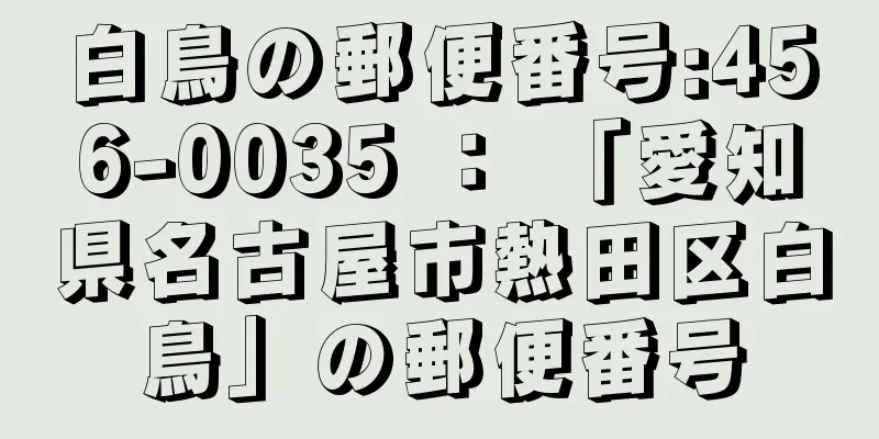 白鳥の郵便番号:456-0035 ： 「愛知県名古屋市熱田区白鳥」の郵便番号