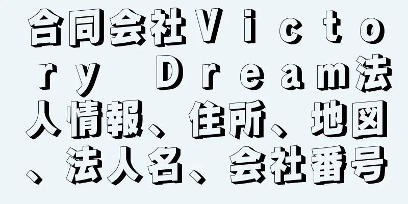 合同会社Ｖｉｃｔｏｒｙ　Ｄｒｅａｍ法人情報、住所、地図、法人名、会社番号