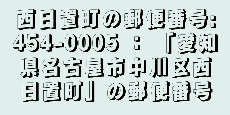 西日置町の郵便番号:454-0005 ： 「愛知県名古屋市中川区西日置町」の郵便番号