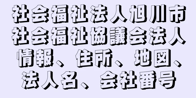 社会福祉法人旭川市社会福祉協議会法人情報、住所、地図、法人名、会社番号
