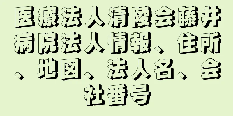 医療法人清陵会藤井病院法人情報、住所、地図、法人名、会社番号