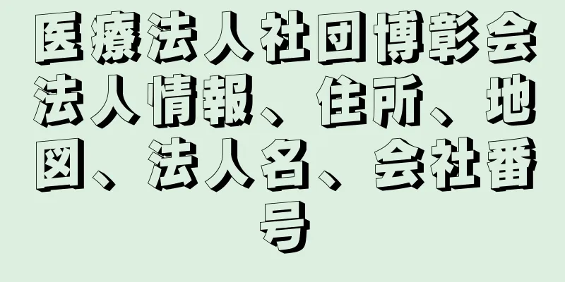 医療法人社団博彰会法人情報、住所、地図、法人名、会社番号