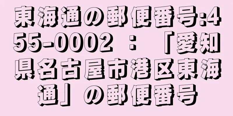 東海通の郵便番号:455-0002 ： 「愛知県名古屋市港区東海通」の郵便番号