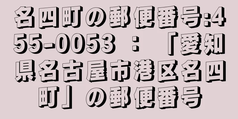 名四町の郵便番号:455-0053 ： 「愛知県名古屋市港区名四町」の郵便番号