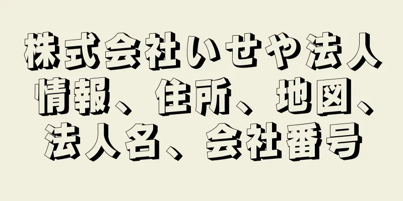 株式会社いせや法人情報、住所、地図、法人名、会社番号