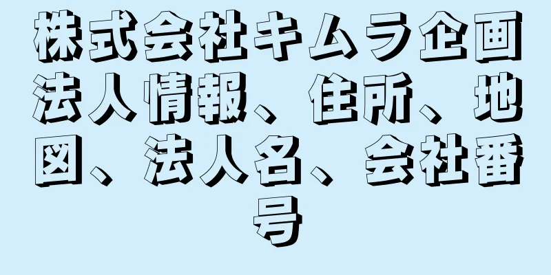 株式会社キムラ企画法人情報、住所、地図、法人名、会社番号