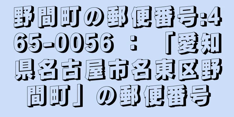 野間町の郵便番号:465-0056 ： 「愛知県名古屋市名東区野間町」の郵便番号