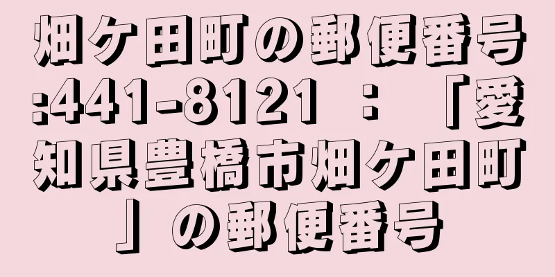 畑ケ田町の郵便番号:441-8121 ： 「愛知県豊橋市畑ケ田町」の郵便番号