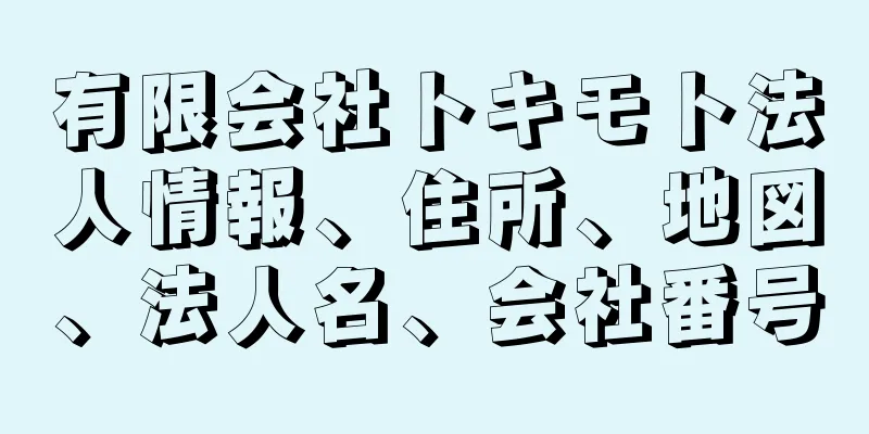 有限会社トキモト法人情報、住所、地図、法人名、会社番号