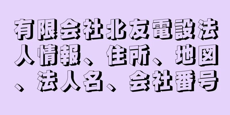 有限会社北友電設法人情報、住所、地図、法人名、会社番号