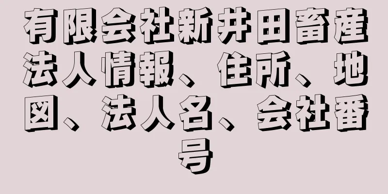 有限会社新井田畜産法人情報、住所、地図、法人名、会社番号